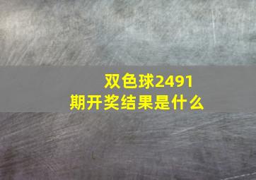 双色球2491期开奖结果是什么