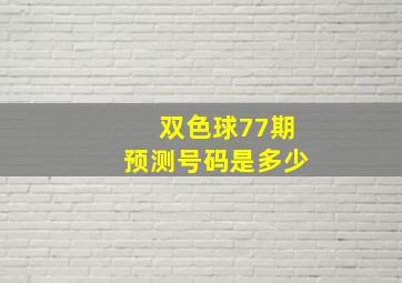 双色球77期预测号码是多少