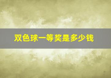 双色球一等奖是多少钱