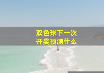 双色球下一次开奖预测什么