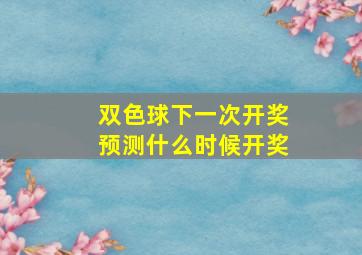 双色球下一次开奖预测什么时候开奖