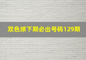 双色球下期必出号码129期