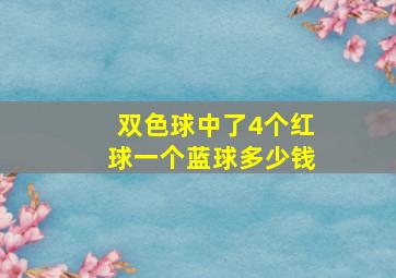 双色球中了4个红球一个蓝球多少钱