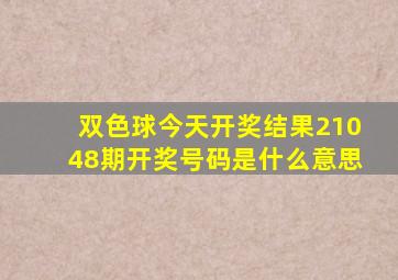 双色球今天开奖结果21048期开奖号码是什么意思