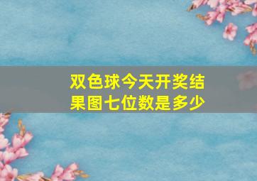 双色球今天开奖结果图七位数是多少