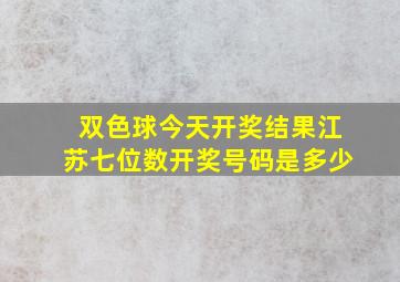 双色球今天开奖结果江苏七位数开奖号码是多少