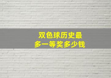 双色球历史最多一等奖多少钱