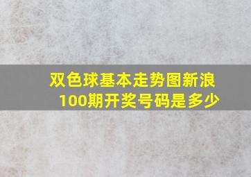 双色球基本走势图新浪100期开奖号码是多少