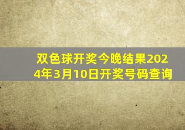 双色球开奖今晚结果2024年3月10日开奖号码查询