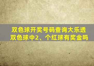 双色球开奖号码查询大乐透双色球中2、个红球有奖金吗