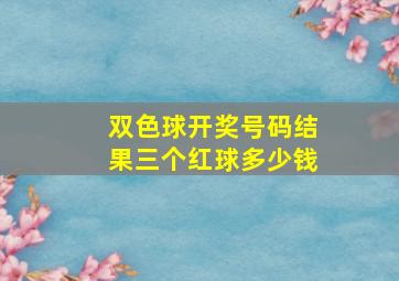 双色球开奖号码结果三个红球多少钱