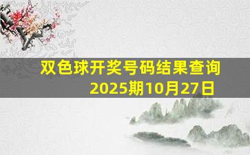 双色球开奖号码结果查询2025期10月27日