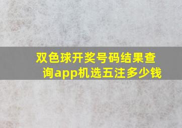 双色球开奖号码结果查询app机选五注多少钱