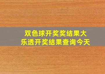 双色球开奖奖结果大乐透开奖结果查询今天