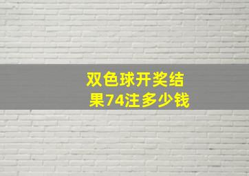 双色球开奖结果74注多少钱