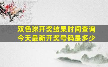 双色球开奖结果时间查询今天最新开奖号码是多少