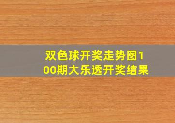 双色球开奖走势图100期大乐透开奖结果