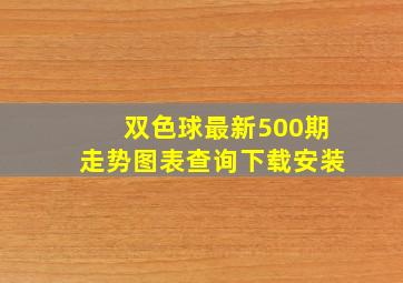 双色球最新500期走势图表查询下载安装