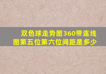 双色球走势图360带连线图第五位第六位间距是多少