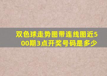 双色球走势图带连线图近500期3点开奖号码是多少