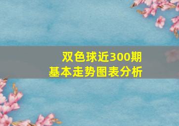 双色球近300期基本走势图表分析