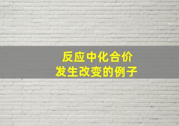 反应中化合价发生改变的例子