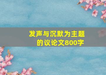 发声与沉默为主题的议论文800字