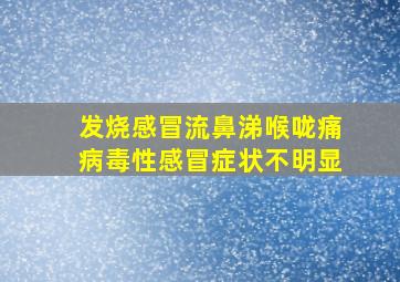 发烧感冒流鼻涕喉咙痛病毒性感冒症状不明显