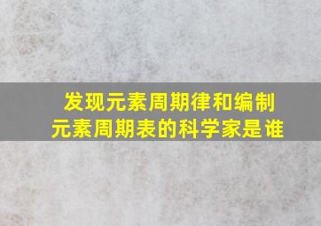 发现元素周期律和编制元素周期表的科学家是谁