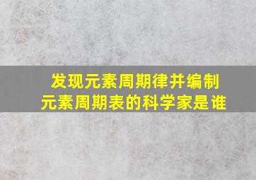 发现元素周期律并编制元素周期表的科学家是谁