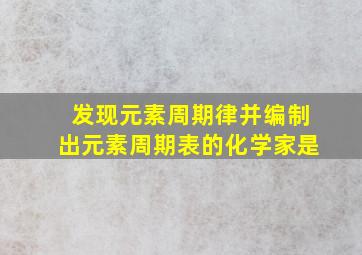 发现元素周期律并编制出元素周期表的化学家是