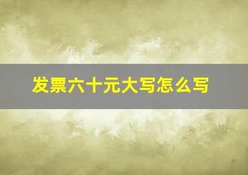 发票六十元大写怎么写