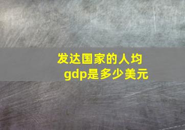 发达国家的人均gdp是多少美元