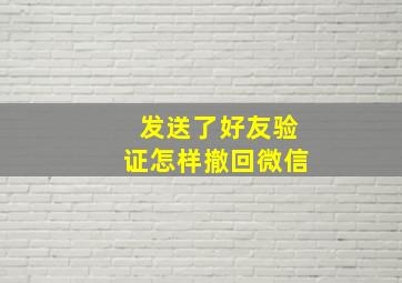 发送了好友验证怎样撤回微信