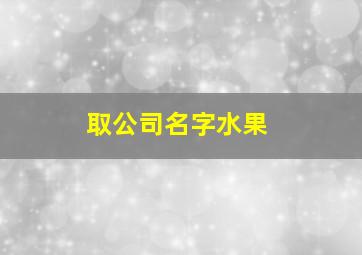 取公司名字水果