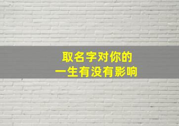 取名字对你的一生有没有影响