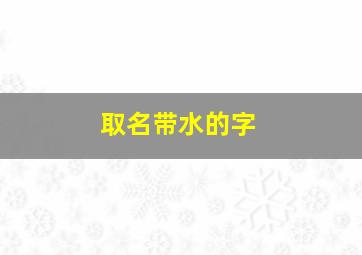 取名带水的字