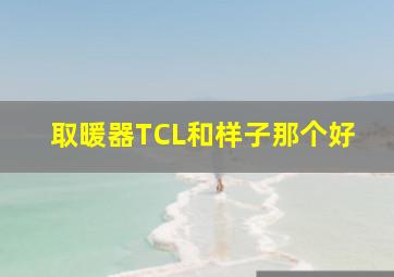 取暖器TCL和样子那个好