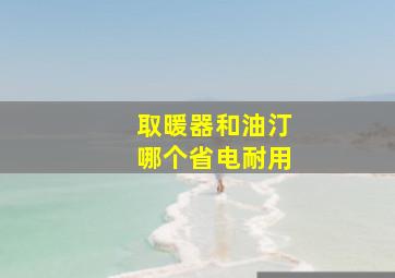 取暖器和油汀哪个省电耐用