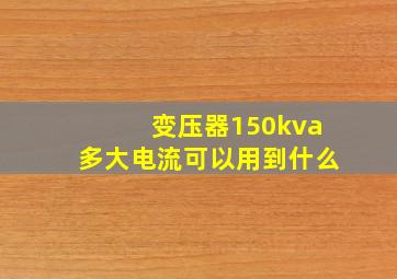 变压器150kva多大电流可以用到什么