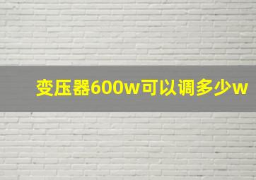 变压器600w可以调多少w