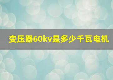 变压器60kv是多少千瓦电机