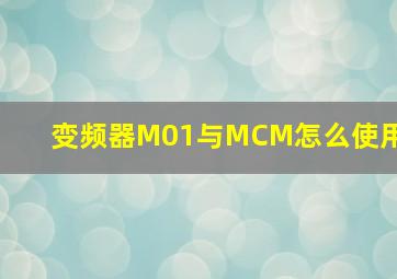 变频器M01与MCM怎么使用