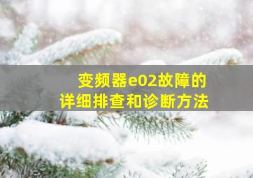 变频器e02故障的详细排查和诊断方法