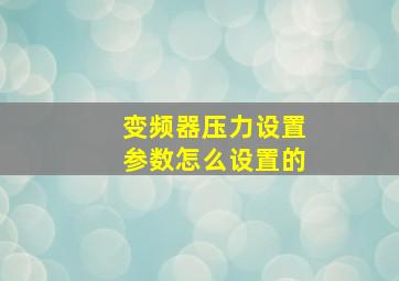 变频器压力设置参数怎么设置的