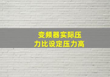 变频器实际压力比设定压力高