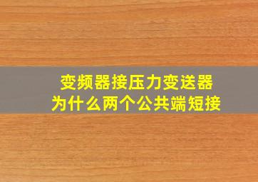 变频器接压力变送器为什么两个公共端短接