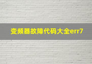 变频器故障代码大全err7