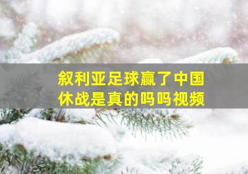 叙利亚足球赢了中国休战是真的吗吗视频