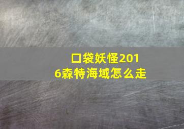 口袋妖怪2016森特海域怎么走